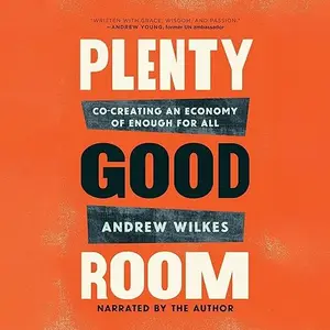 Plenty Good Room: Co-Creating an Economy of Enough for All [Audiobook]