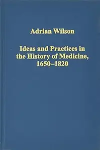 Ideas and Practices in the History of Medicine, 1650–1820