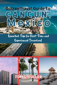 Gotrav Travel Guide to CANCUN, Mexico: Essential Tips for First-timer and Experienced Travelers!