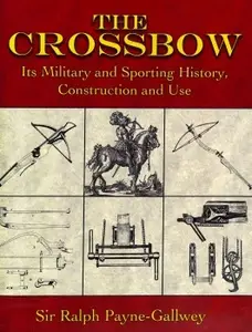 The Crossbow: Its Military and Sporting History, Construction and Use