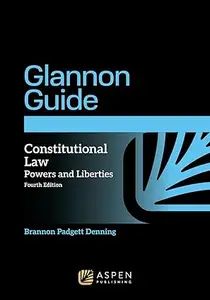 The Glannon Guide to Constitutional Law: Powers and Liberties, 4th Edition