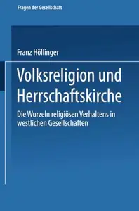 Volksreligion und Herrschaftskirche: Die Wurzeln religiösen Verhaltens in westlichen Gesellschaften