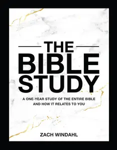 The Bible Study: A One-Year Study of the Entire Bible and How It Relates to You