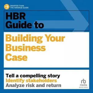 HBR Guide to Building Your Business Case: HBR Guide Series