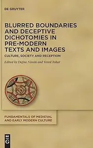 Blurred Boundaries and Deceptive Dichotomies in Pre-Modern Texts and Images: Culture, Society and Reception