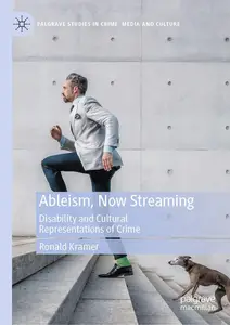 Ableism, Now Streaming: Disability and Cultural Representations of Crime (Palgrave Studies in Crime, Media and Culture)