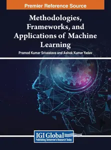 Methodologies, Frameworks, and Applications of Machine Learning