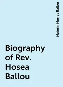 «Biography of Rev. Hosea Ballou» by Maturin Murray Ballou