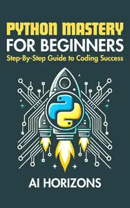 Python Mastery for Beginners: Step-by-Step Guide to Coding Success