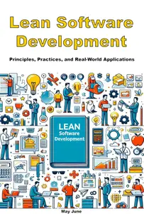 Lean Software Development: Principles, Practices, and Real-World Applications