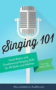 Singing 101: Vocal Basics and Fundamental Singing Skills for All Styles and Abilities