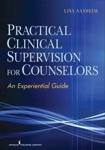 Practical Clinical Supervision for Counselors: An Experiential Guide (repost)