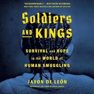 Soldiers and Kings: Survival and Hope in the World of Human Smuggling [Audiobook]