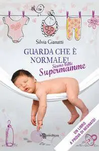 Silvia Gianatti - Guarda che è normale! Siamo tutte supermamme