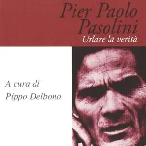 «Pier Paolo Pasolini. Urlare la verità» by Pippo Delbono