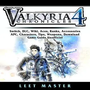«Valkyria Chronicles 4 Game, Switch, Stories, DLC, Characters, Gameplay, Aces, Units, Weapons, Squad, Guide Unofficial»