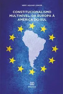 «Constitucionalismo Multinível, da Europa à América do Sul» by Nery Aguiar Junior