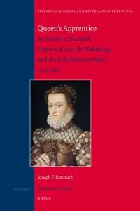 Queen’s Apprentice: Archduchess Elizabeth, Empress María, the Habsburgs, and the Holy Roman Empire, 1554–1569 (repost)