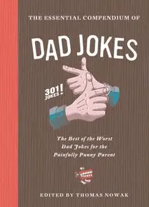 The Essential Compendium of Dad Jokes: The Best of the Worst Dad Jokes for the Painfully Punny Parent: 301 Jokes!