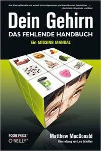 Dein Gehirn - Das fehlende Handbuch: Ein Missing Manual