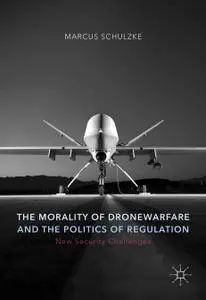 The Morality of Drone Warfare and the Politics of Regulation