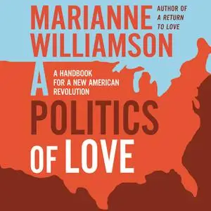 «A Politics of Love: A Handbook for a New American Revolution» by Marianne Williamson