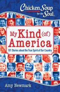 Chicken Soup for the Soul: My Kind (of) America: 101 Stories about the True Spirit of Our Country