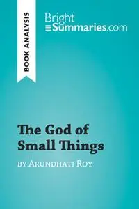 «The God of Small Things by Arundhati Roy (Book Analysis)» by Bright Summaries