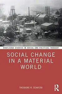 Social Change in a Material World (Routledge Studies in Social and Political Thought)