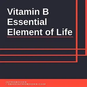 «Vitamin B:  Essential Element of Life» by IntroBooks