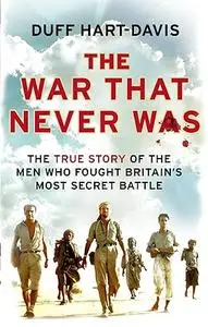 The war that never was: the true story of the men who fought Britain's most secret battle