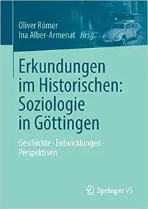 Erkundungen im Historischen: Soziologie in Göttingen: Geschichte • Entwicklungen • Perspektiven