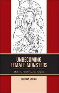 Unbecoming Female Monsters: Witches, Vampires, and Virgins