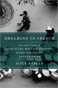 Dreaming in French: The Paris Years of Jacqueline Bouvier Kennedy, Susan Sontag, and Angela Davis (Repost)