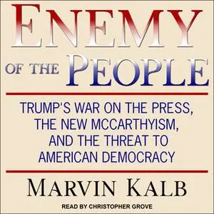 «Enemy of the People: Trump's War on the Press, the New McCarthyism, and the Threat to American Democracy» by Marvin Kal