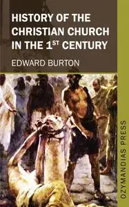«History of the Christian Church in the 1st Century» by Edward Burton