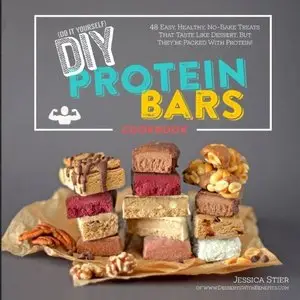 DIY Protein Bars Cookbook: Easy, Healthy, Homemade No-Bake Treats That Taste Like Dessert