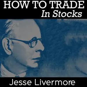 «How to Trade in Stocks» by Jesse Livermore