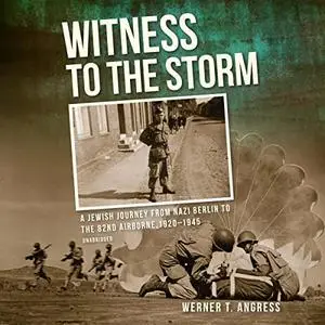 Witness to the Storm: A Jewish Journey from Nazi Berlin to the 82nd Airborne, 1920-1945 [Audiobook]