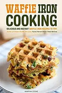 Waffle Iron Cooking - Delicious and Instant Waffle Iron Recipes to Try