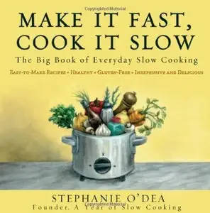 Make It Fast, Cook It Slow: The Big Book of Everyday Slow Cooking (repost)