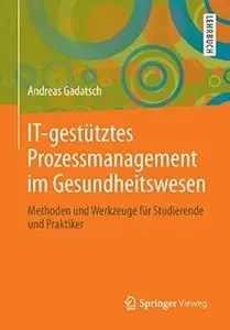 IT-gestütztes Prozessmanagement im Gesundheitswesen: Methoden und Werkzeuge für Studierende und Praktiker [Repost]
