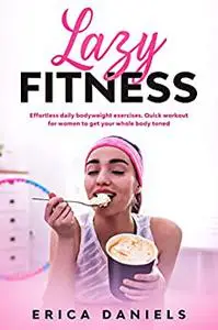 Lazy Fitness: Effortless Daily Bodyweight Exercises, Quick Workout For Women to Get Your Whole Body Toned