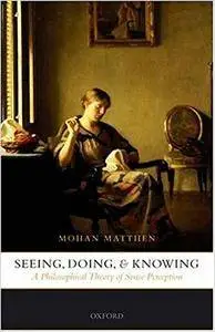 Seeing, Doing, and Knowing: A Philosophical Theory of Sense Perception (Repost)