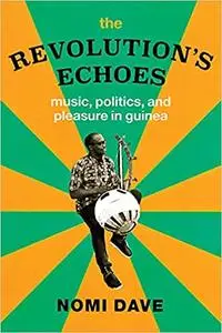 The Revolution’s Echoes: Music, Politics, and Pleasure in Guinea