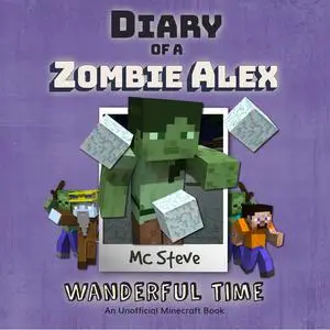«Diary of a Minecraft Zombie Alex Book 4: Wanderful Time (An Unofficial Minecraft Diary Book)» by MC Steve