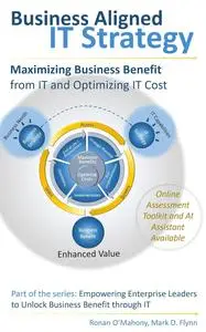 Business Aligned IT Strategy: Maximizing Business Benefit from IT and Optimizing IT Cost