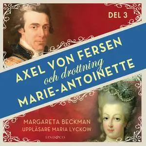 «Axel von Fersen och drottning Marie-Antoinette - Del 3» by Margareta Beckman