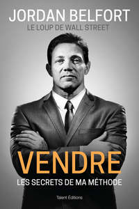 Jordan Belfort, le loup de Wall Street : Vendre. Les secrets de ma méthode