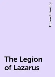 «The Legion of Lazarus» by Edmond Hamilton